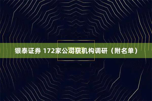 银泰证券 172家公司获机构调研（附名单）